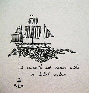 a smooth sea never made a skilled sailor